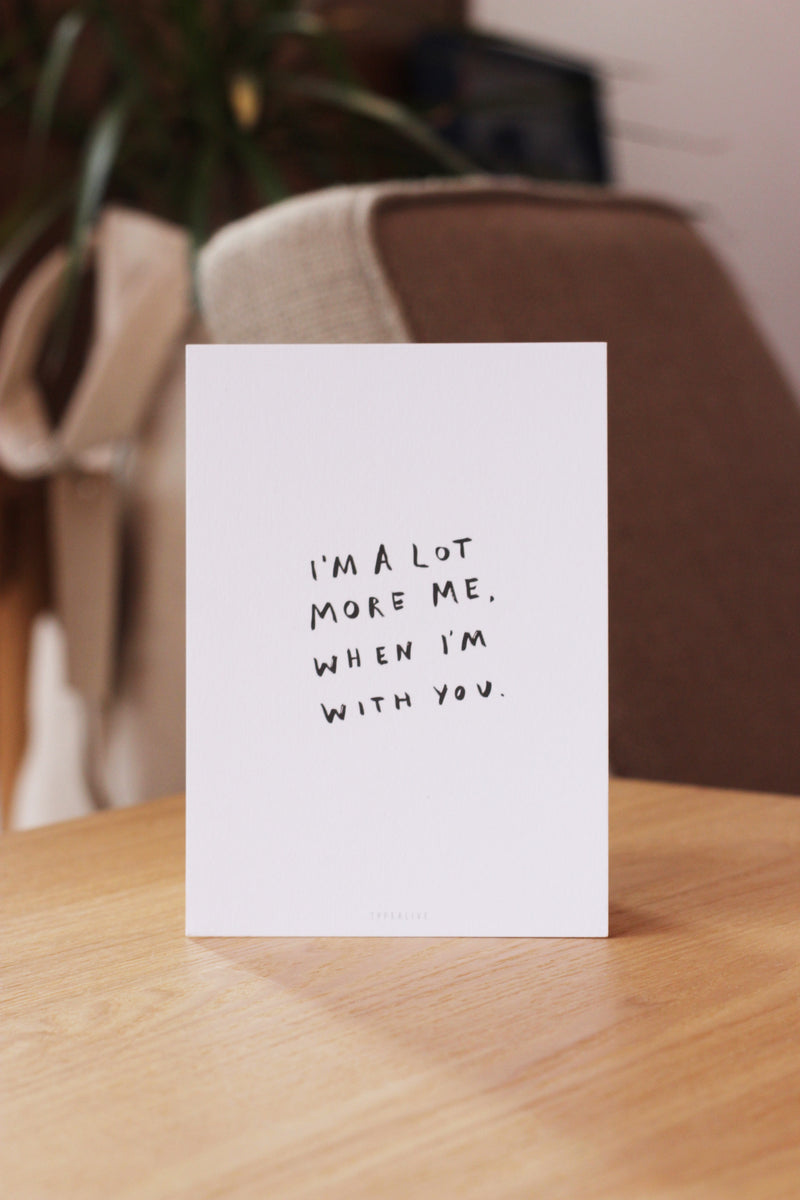 I'm a lot More Me when I'm with you Postcard