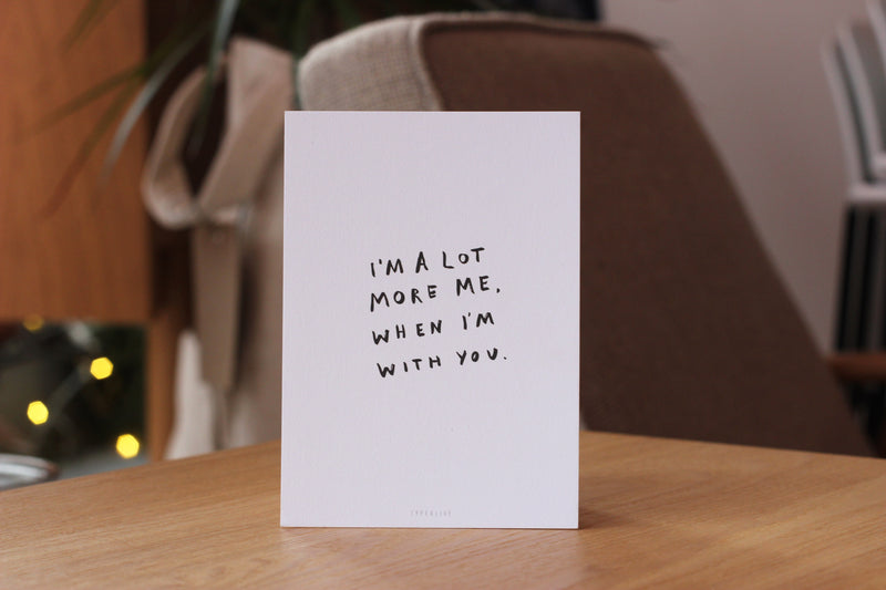 I'm a lot More Me when I'm with you Postcard