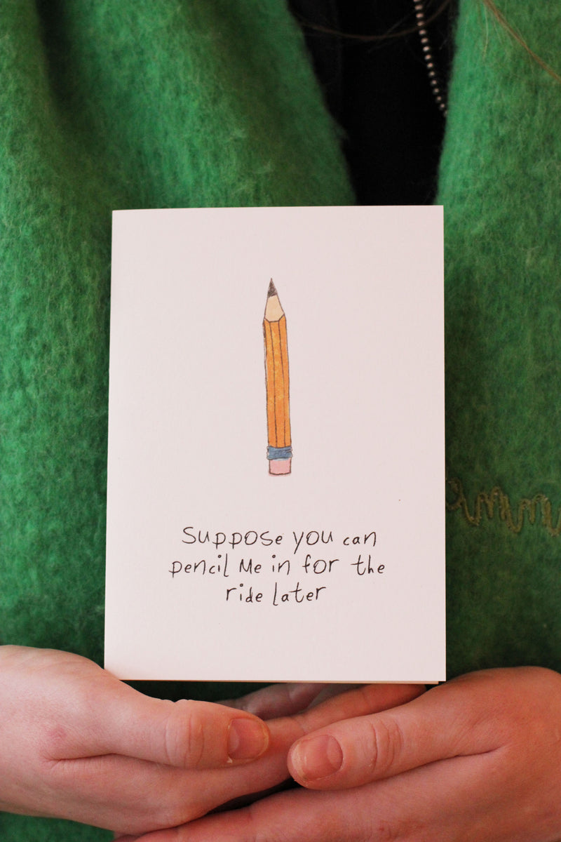 Suppose you can Pencil me in for a ride Later Card