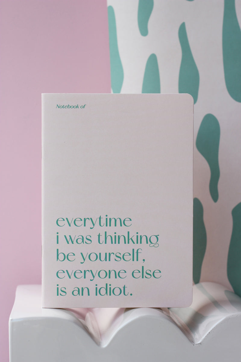 Everytime I was thinking be yourself, everyone else is an idiot Notebook