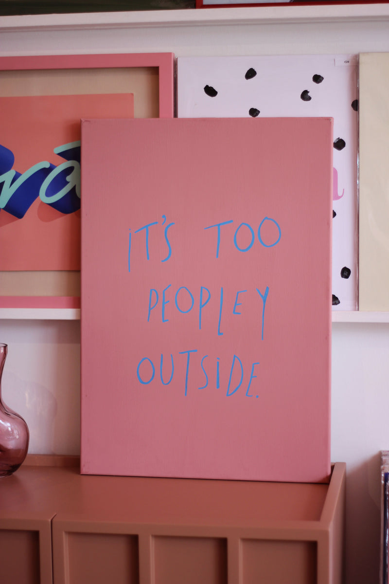 It's Too Peopley Outside Art - Limited Edition