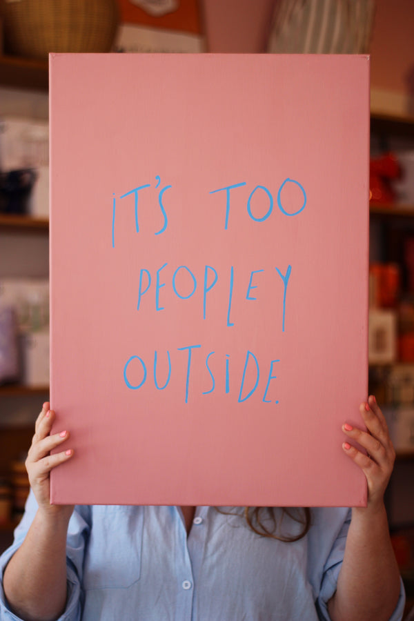 It's Too Peopley Outside Art - Limited Edition