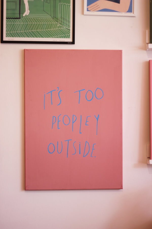 It's Too Peopley Outside Art - Limited Edition