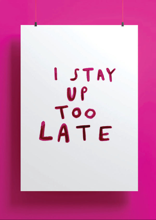 I Stay Up Too Late Art Print