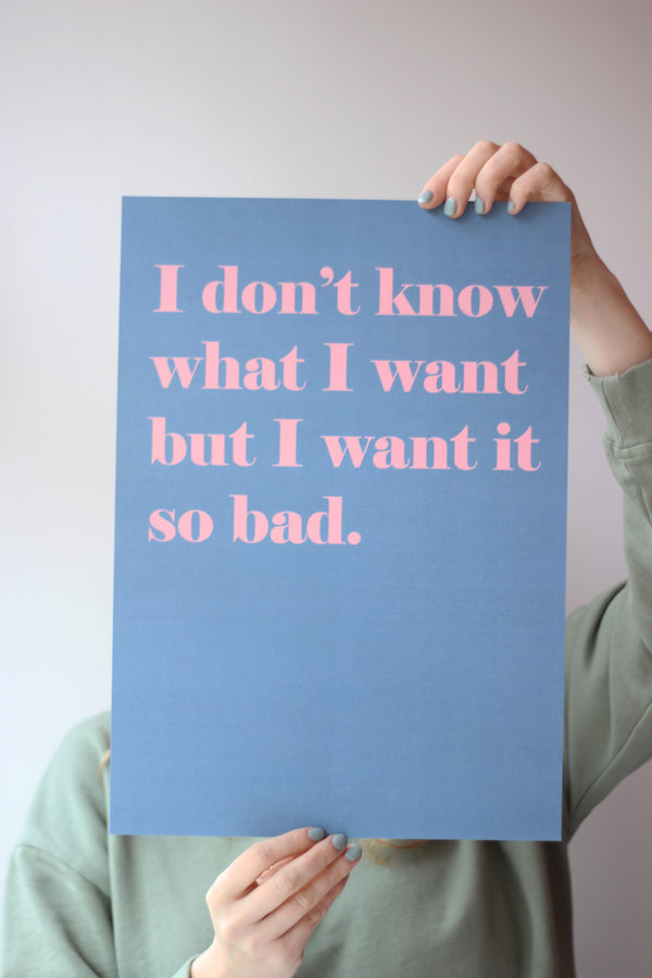 I Don't Know What I Want Print II