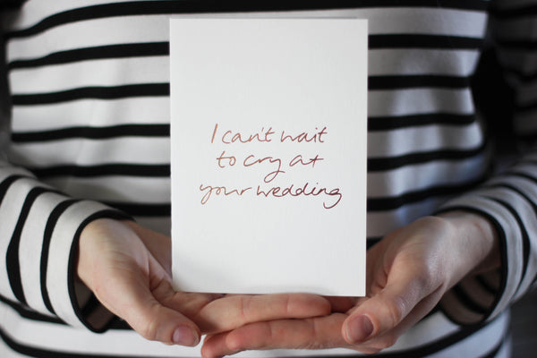 I Can't Wait to Cry at Your Wedding Card/ Engagement Card