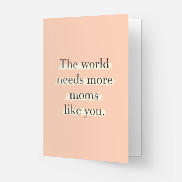 The World Needs More Moms (Mums) like You Greeting Card